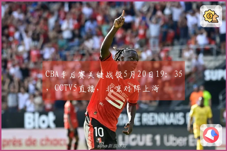 CBA季后赛关键战役5月20日19：35，CCTV5直播，北京对阵上海